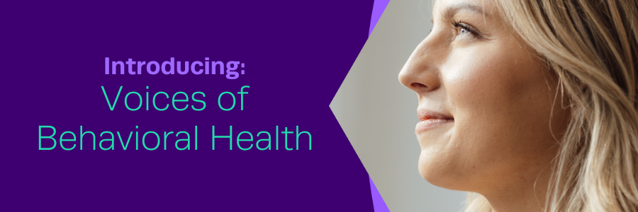 Introducing: Voices of Behavioral Health