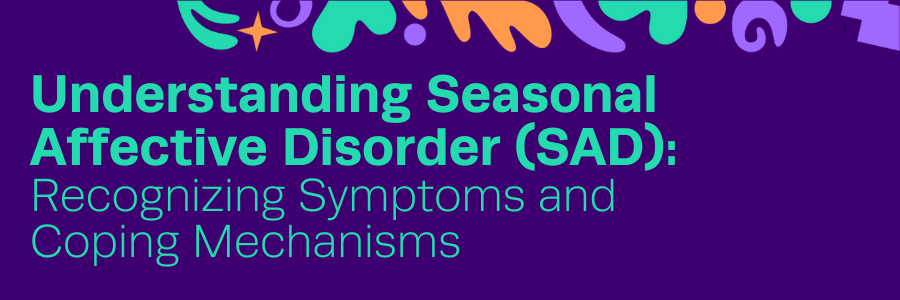 Understanding Seasonal Affective Disorder (SAD): Recognizing Symptoms and Coping Mechanisms